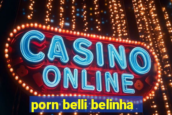 porn belli belinha